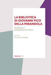 La biblioteca di Giovanni Pico della Mirandola. Tra bilanci e prospettive di ricerca - Librerie.coop
