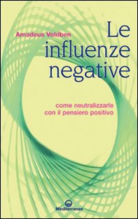 Le influenze negative. Come neutralizzarle con il pensiero positivo - Librerie.coop