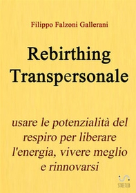 Rebirthing transpersonale. Usare le potenzialità del respiro per liberare l'energia, vivere meglio e rinnovarsi - Librerie.coop