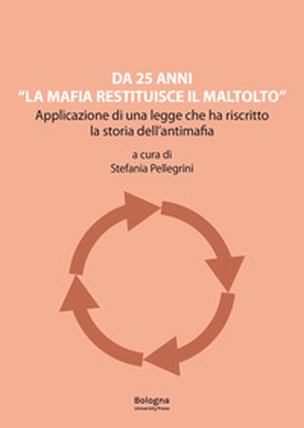 Da 25 anni «La mafia restituisce il maltolto». Applicazione di una legge che ha riscritto la storia dell'antimafia - Librerie.coop Da 25 anni «La mafia restituisce il maltolto». Applicazione di una legge che ha riscritto la storia dell'antimafia - Librerie.coop