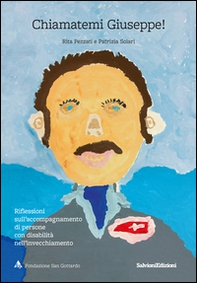Chiamatemi Giuseppe! Riflessioni sull'accompagnamento di persone con disabilità nell'invecchiamento - Librerie.coop
