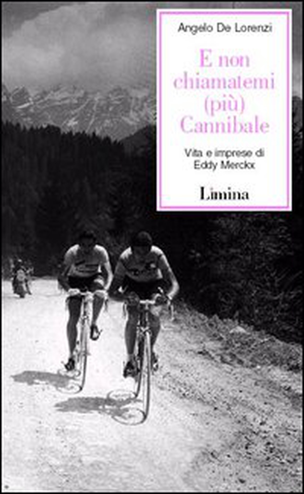 E non chiamatemi (più) Cannibale. Vita e imprese di Eddy Merckx - Librerie.coop