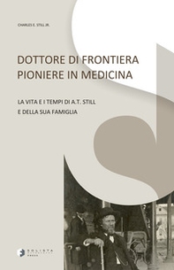 Dottore di frontiera pioniere in medicina. La vita e i tempi di A.T. Still e della sua famiglia - Librerie.coop