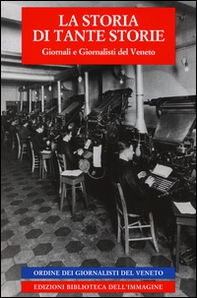 La storia di tante storie. Giornali e giornalisti del Veneto - Librerie.coop