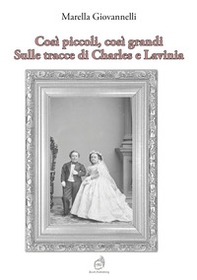 Così piccoli, così grandi. Sulle tracce di Charles e Lavinia - Librerie.coop