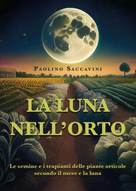 La luna nell'orto. Le semine e i trapianti delle piante orticole secondo il mese e la luna - Librerie.coop