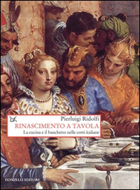 Rinascimento a tavola. La cucina e il banchetto nelle corti italiane - Librerie.coop