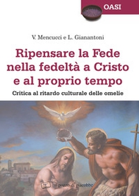 Ripensare la fede nella fedeltà a Cristo e al proprio tempo. Critica al ritardo culturale delle omelie - Librerie.coop