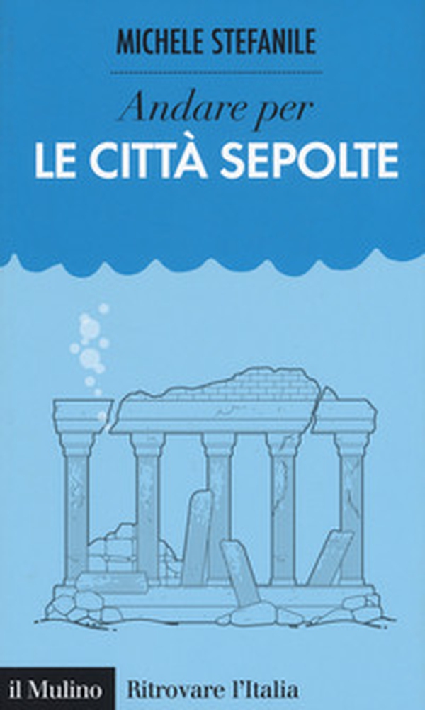 Andare per le città sepolte - Librerie.coop Andare per le città sepolte - Librerie.coop