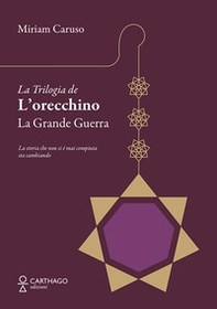 La grande guerra. La trilogia de L'orecchino - Librerie.coop