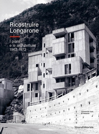 Ricostruire Longarone. I piani e le architetture 1963-1972 - Librerie.coop