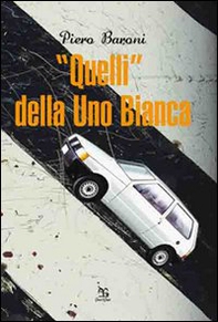 «Quelli» della Uno bianca - Librerie.coop «Quelli» della Uno bianca - Librerie.coop