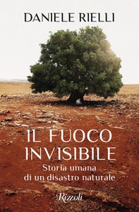 Il fuoco invisibile. Storia umana di un disastro naturale - Librerie.coop
