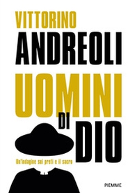 Uomini di Dio. Un'indagine sui preti e il sacro: Preti di carta. Storie di santi ed eretici, asceti e libertini, esorcisti e guaritori-Preti. Viaggio fra gli uomini del sacro - Librerie.coop