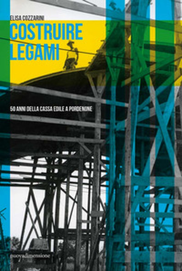 Costruire legami. 50 anni della Cassa Edile a Pordenone - Librerie.coop Costruire legami. 50 anni della Cassa Edile a Pordenone - Librerie.coop