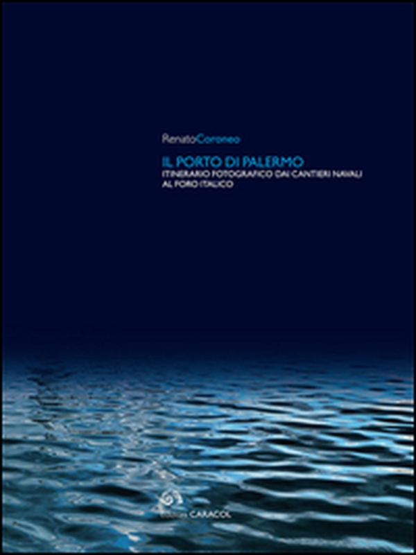 Il porto di Palermo. Itinerario fotografico dai cantieri navali al Foro italico - Librerie.coop Il porto di Palermo. Itinerario fotografico dai cantieri navali al Foro italico - Librerie.coop
