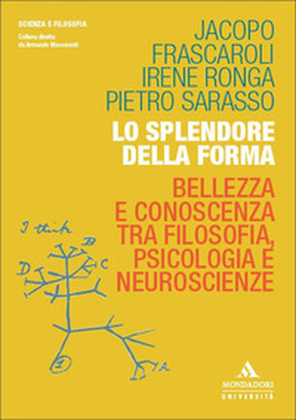 Lo splendore della forma. Bellezza e conoscenza tra filosofia, psicologia e neuroscienze - Librerie.coop