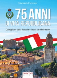 75 anni di vita repubblicana. Castiglione della Pescaia e i suoi amministratori - Librerie.coop