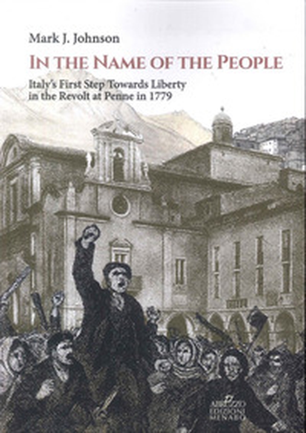 In the name of the people. Italy's first step towards liberty in the revolt at Penne in 1779 - Librerie.coop In the name of the people. Italy's first step towards liberty in the revolt at Penne in 1779 - Librerie.coop
