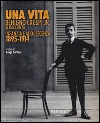 Una vita. Benigno Crespi jr. si racconta. Infanzia e adolescenza 1895-1914 - Librerie.coop