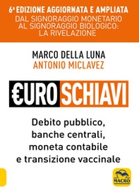 Euroschiavi. Dal signoraggio monetario al signoraggio biologio: la rivelazione. Debito pubblico, banche centrali, moneta contabile e transizione vaccinale - Librerie.coop