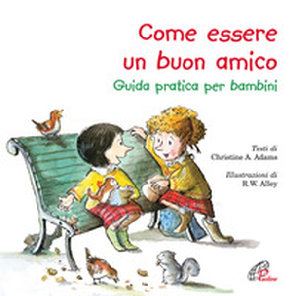 Come essere un buon amico. Guida pratica per bambini - Librerie.coop Come essere un buon amico. Guida pratica per bambini - Librerie.coop