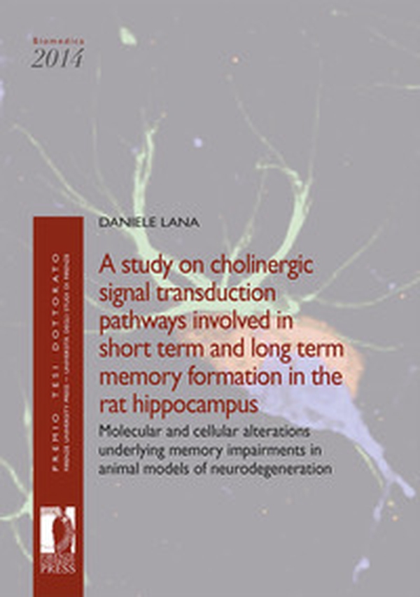 A study on cholinergic signal transduction pathways involved in short term and long term memory formation in the rat hippocampus. Molecular and cellular alterations underlying memory impairments in animal models of neurodegeneration - Librerie.coop