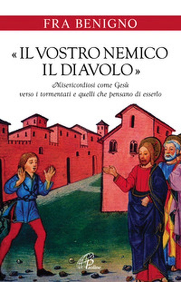 «Il vostro nemico, il diavolo». Misericordiosi come Gesù verso i tormentati e quelli che pensano di esserlo - Librerie.coop «Il vostro nemico, il diavolo». Misericordiosi come Gesù verso i tormentati e quelli che pensano di esserlo - Librerie.coop