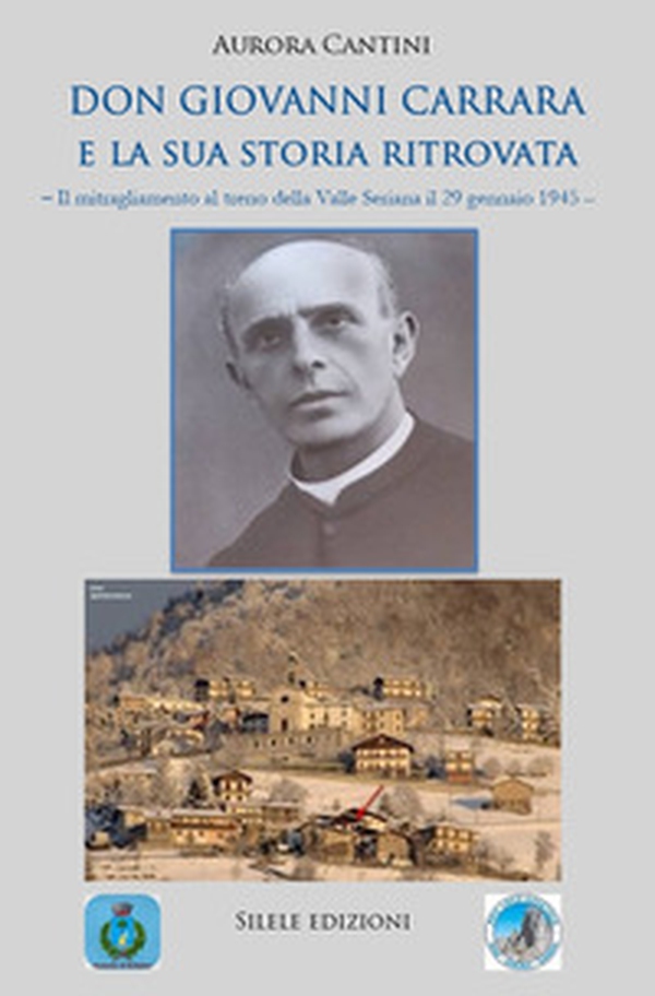 Don Giovanni Carrara e la sua storia ritrovata. Il mitragliamento al treno della Valle Seriana il 29 gennaio 1945 - Librerie.coop Don Giovanni Carrara e la sua storia ritrovata. Il mitragliamento al treno della Valle Seriana il 29 gennaio 1945 - Librerie.coop