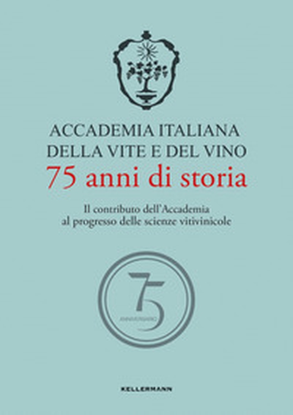 Accademia Italiana della Vite e del Vino. 75 anni di storia. Il contributo dell'Accademia al progresso delle scienze vitivinicole - Librerie.coop Accademia Italiana della Vite e del Vino. 75 anni di storia. Il contributo dell'Accademia al progresso delle scienze vitivinicole - Librerie.coop
