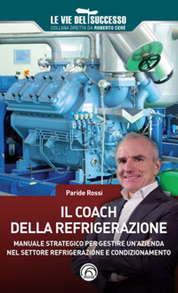 Il coach della refrigerazione. Manuale strategico per gestire un'azienda nel settore refrigeramento e condizionamento - Librerie.coop Il coach della refrigerazione. Manuale strategico per gestire un'azienda nel settore refrigeramento e condizionamento - Librerie.coop