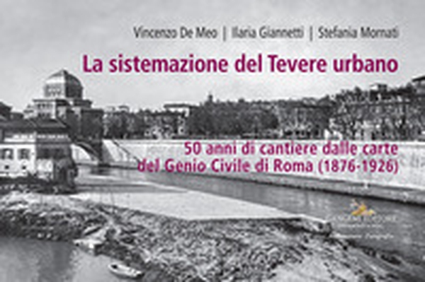 La sistemazione del Tevere urbano. 50 anni di cantiere dalle carte del Genio Civile di Roma (1876-1926). Catalogo della mostra (Roma, 8 ottobre-15 dicembre 2022) - Librerie.coop La sistemazione del Tevere urbano. 50 anni di cantiere dalle carte del Genio Civile di Roma (1876-1926). Catalogo della mostra (Roma, 8 ottobre-15 dicembre 2022) - Librerie.coop