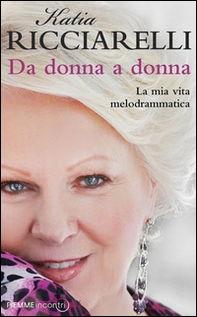 Da donna a donna. La mia vita melodrammatica - Librerie.coop Da donna a donna. La mia vita melodrammatica - Librerie.coop