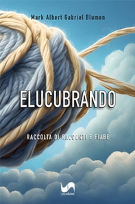 Elucubrando. Raccolta di racconti e fiabe - Librerie.coop