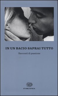 In un bacio saprai tutto. Racconti di passione - Librerie.coop In un bacio saprai tutto. Racconti di passione - Librerie.coop