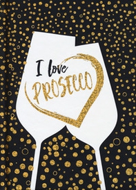 I love Prosecco. Ediz. italiana - Librerie.coop