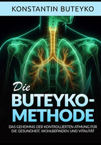 Die buteyko-methode. Das geheimnis der kontrollierten atmung für die gesundheit, wohlbefinden und vitalität - Librerie.coop
