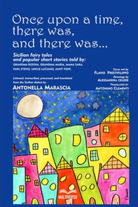 Once upon a time, there was, and there was.... Sicilian fairy tales and popular short stories told by: grandma Rosina, grandma Maria, mama Sara, papa Steno, uncle Luciano, aunt Foni. - Librerie.coop