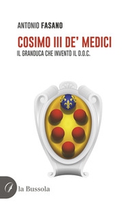 Cosimo III de' Medici. Il Granduca che inventò il D.O.C. - Librerie.coop