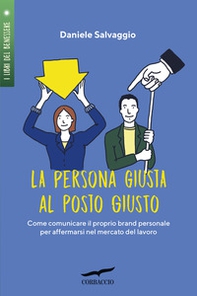 La persona giusta al posto giusto. Come comunicare il proprio brand personale per affermarsi nel mercato del lavoro - Librerie.coop