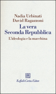 La vera seconda Repubblica. L'ideologia e la macchina - Librerie.coop