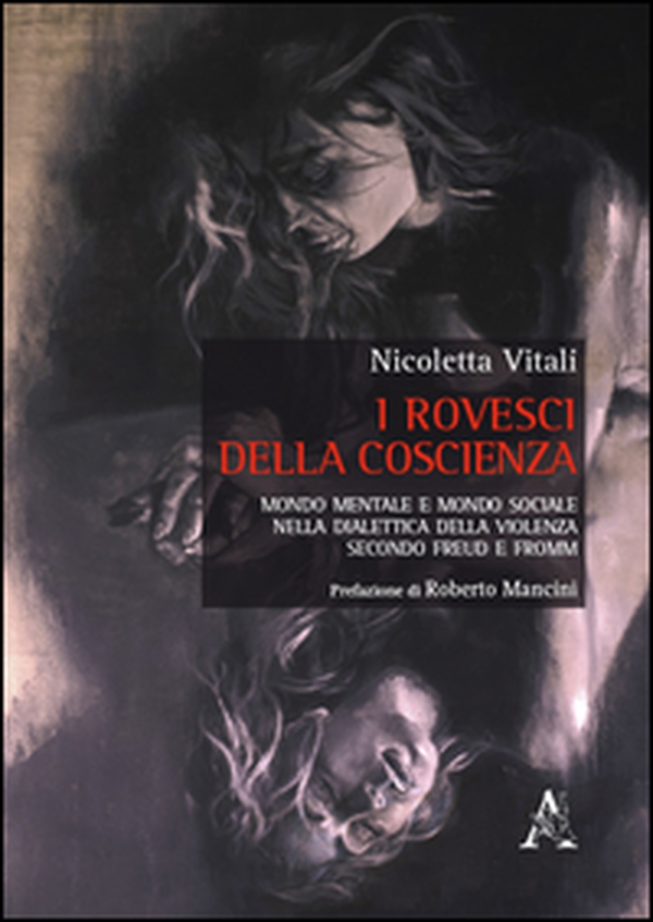 I rovesci della coscienza. Mondo mentale e mondo sociale nella dialettica della violenza secondo Freud e Fromm - Librerie.coop I rovesci della coscienza. Mondo mentale e mondo sociale nella dialettica della violenza secondo Freud e Fromm - Librerie.coop