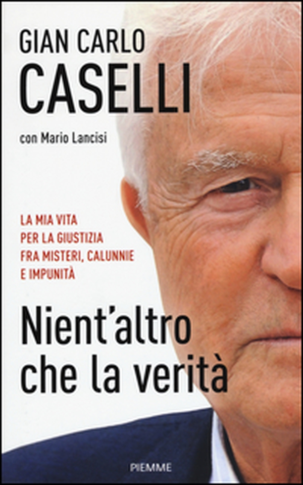Nient'altro che la verità. La mia vita per la giustizia, fra misteri, calunnie e impunità - Librerie.coop Nient'altro che la verità. La mia vita per la giustizia, fra misteri, calunnie e impunità - Librerie.coop