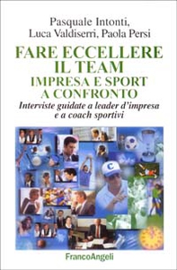 Far eccellere il team impresa e sport a confronto. Interviste guidate a leader d'impresa e a coach sportivi - Librerie.coop