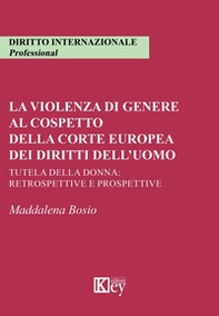 La violenza di genere al cospetto della corte europea dei diritti dell'uomo. Tutela della donna: retrospettive e prospettive - Librerie.coop