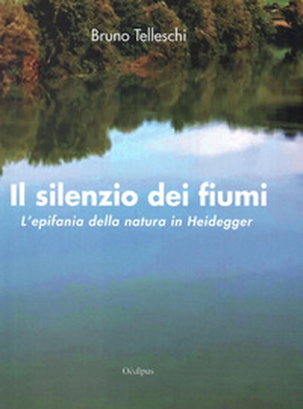 Il silenzio dei fiumi. L'epifania della natura in Heidegger - Librerie.coop Il silenzio dei fiumi. L'epifania della natura in Heidegger - Librerie.coop