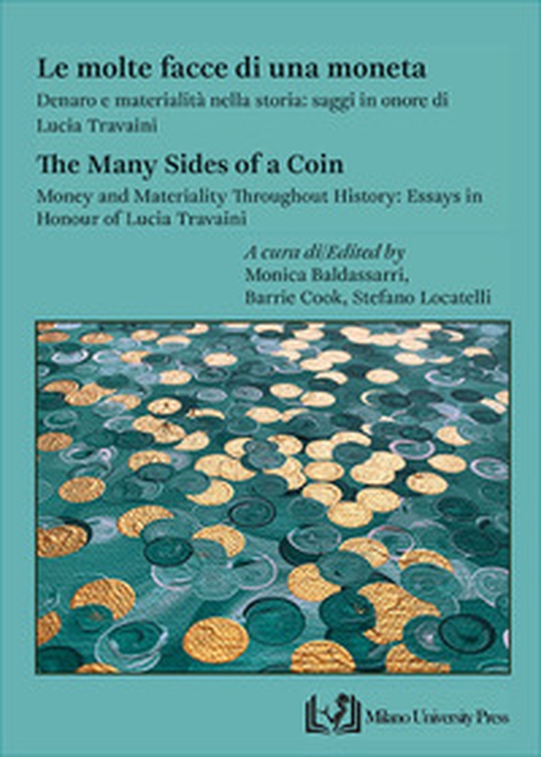 Le molte facce di una moneta. Denaro e materialità nella storia: saggi in onore di Lucia Travaini-The many sides of a coin. Money and materiality throughout history: essays in honour of Lucia Travaini - Librerie.coop Le molte facce di una moneta. Denaro e materialità nella storia: saggi in onore di Lucia Travaini-The many sides of a coin. Money and materiality throughout history: essays in honour of Lucia Travaini - Librerie.coop