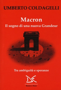 Macron. Il sogno di una nuova grandeur. Tra ambiguità e speranze - Librerie.coop Macron. Il sogno di una nuova grandeur. Tra ambiguità e speranze - Librerie.coop