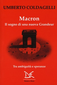 Macron. Il sogno di una nuova grandeur. Tra ambiguità e speranze - Librerie.coop