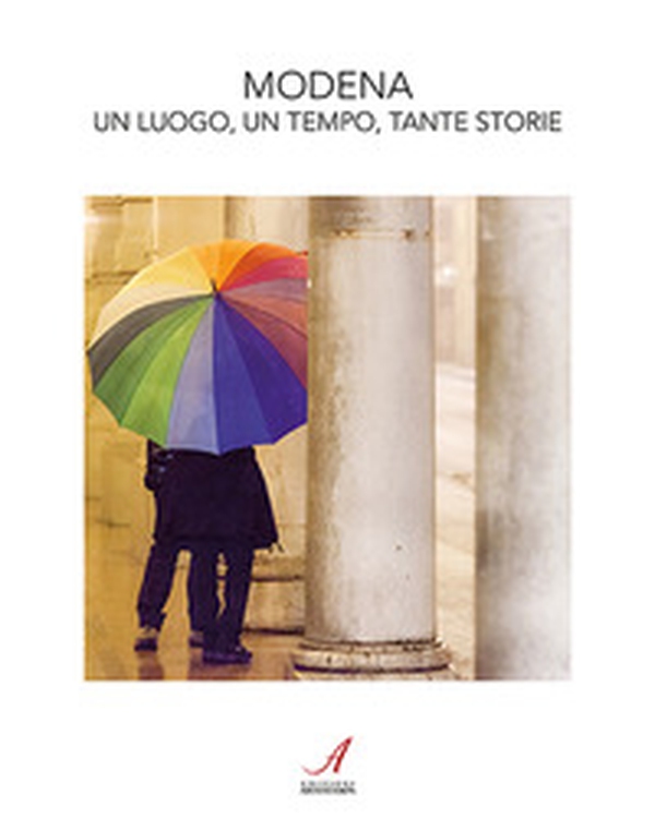 Modena. Un luogo, un tempo, tante storie - Librerie.coop Modena. Un luogo, un tempo, tante storie - Librerie.coop